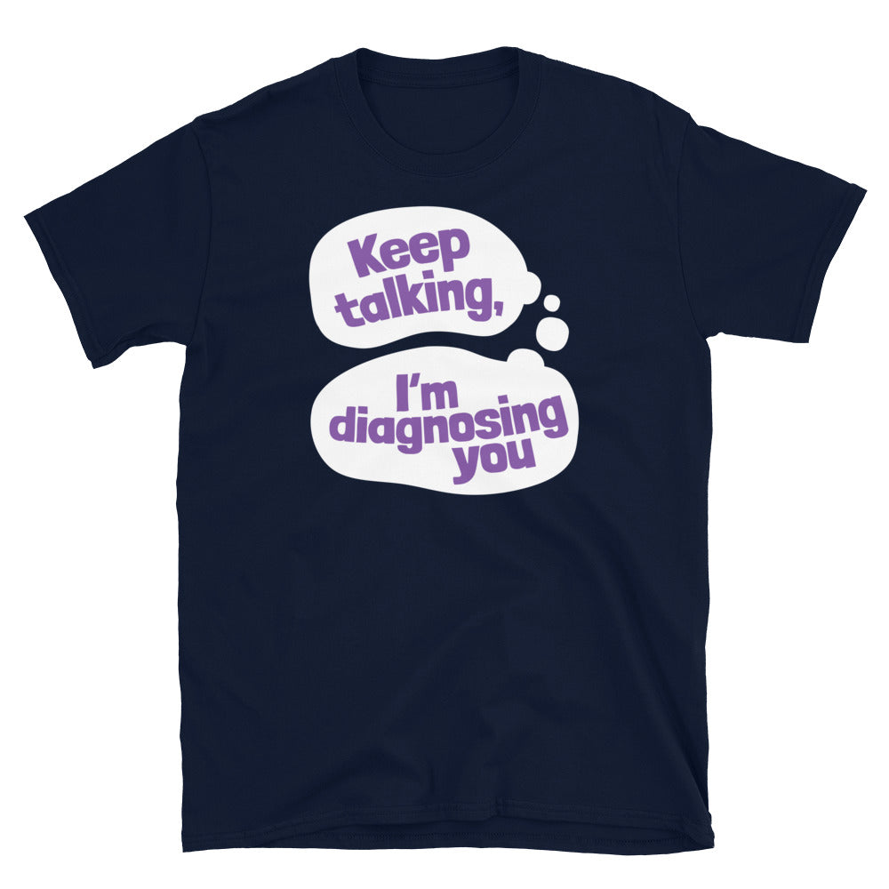 Keep Talking, I’m Diagnosing You T-Shirt