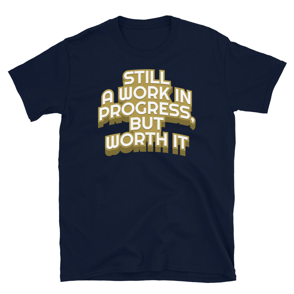Still A Work In Progress, But Worth It T-Shirt