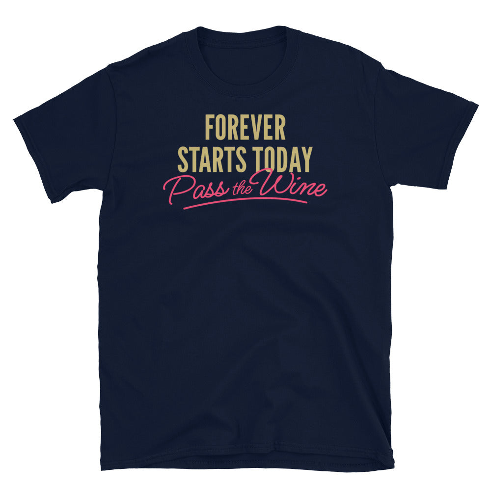 Forever Starts Today. Pass the Wine! T-Shirt