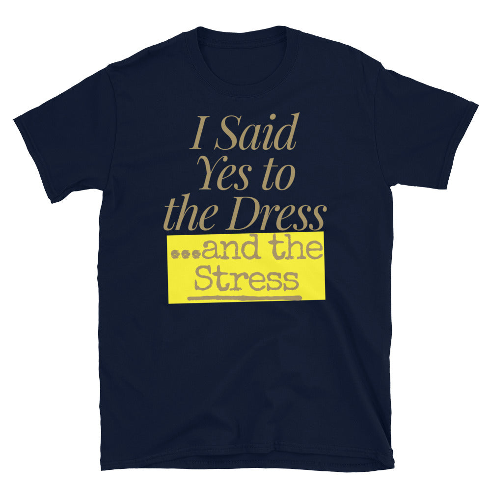 Yes To The Dress And The Stress T-Shirt