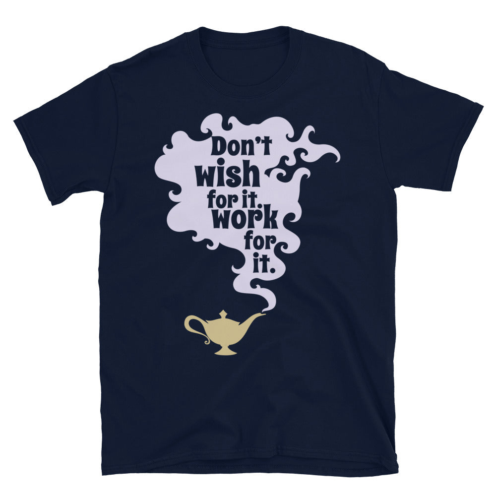 Don’t Wish for It. Work for It T-Shirt