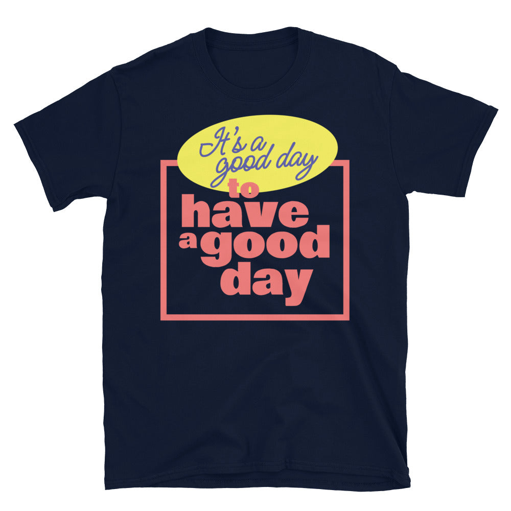 Good Day To Have A Good Day T-Shirt
