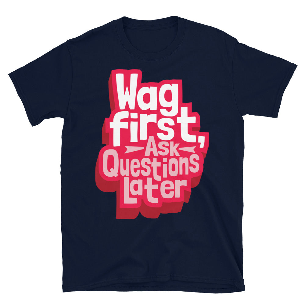 Wag First, Ask Questions Later T-Shirt