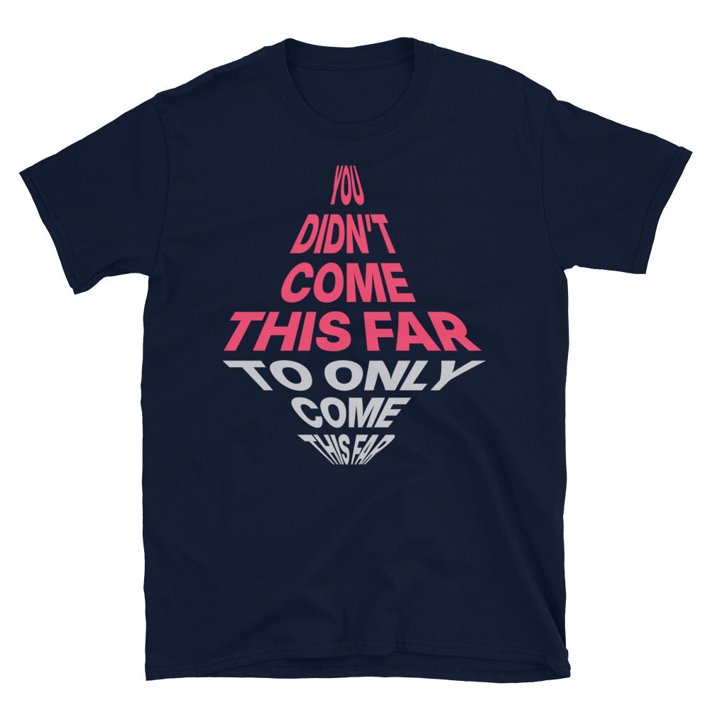 You Didn’t Come This Far To Only Come This Far T-Shirt
