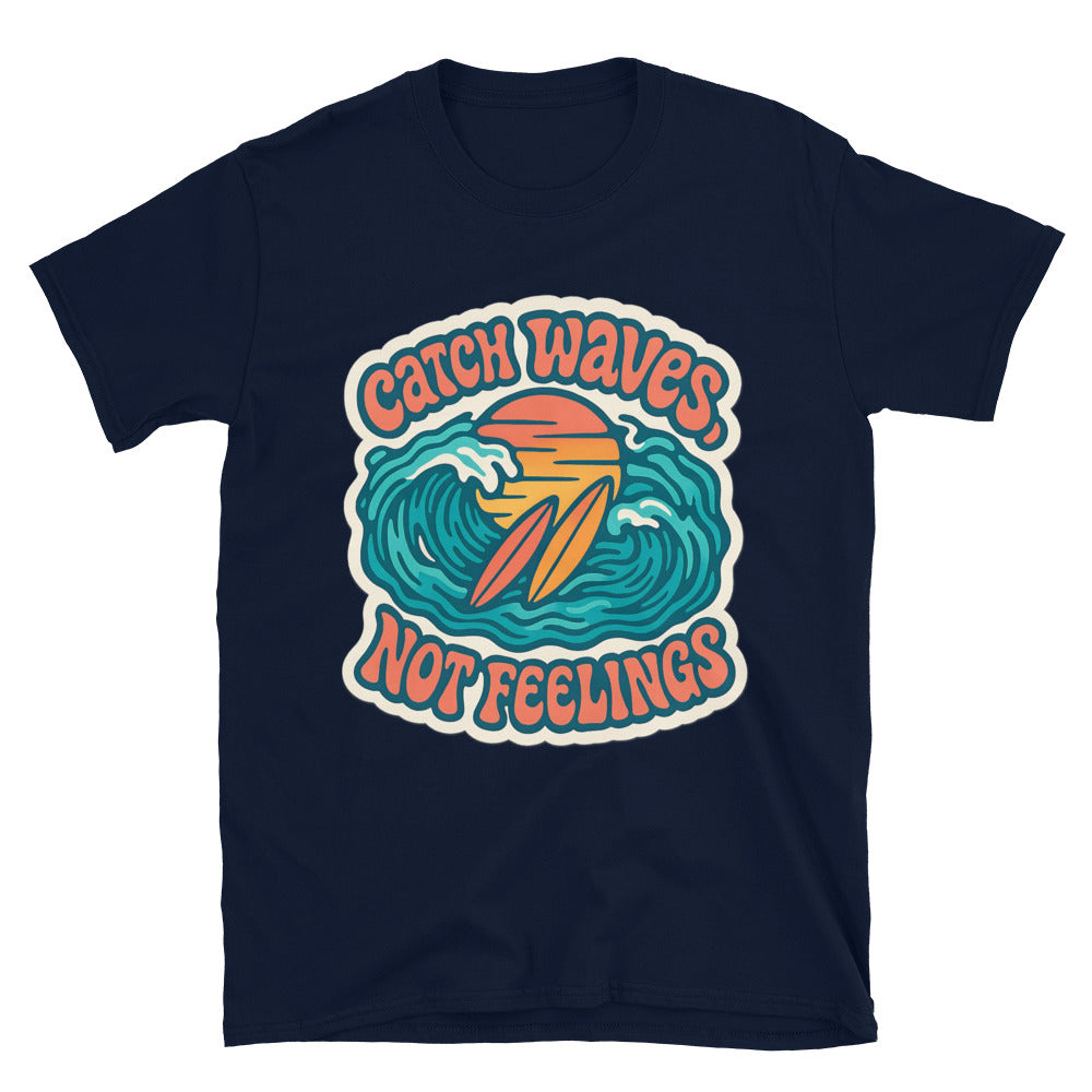 Catch Waves, Not Feelings T-Shirt