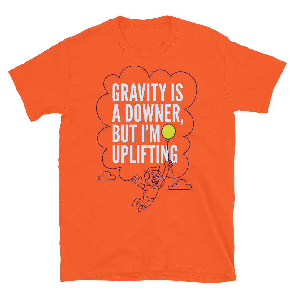 Gravity Is A Downer, But I’m Upliftig T-Shirt
