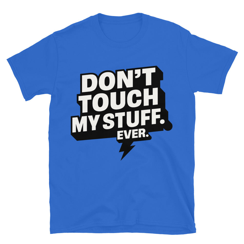 Don’t Touch My Stuff. Ever T-Shirt