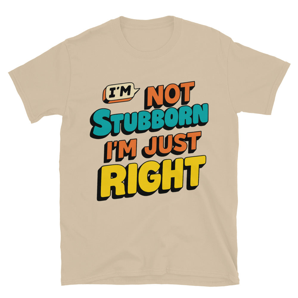 I’m Not Stubborn, I’m Just Right T-Shirt