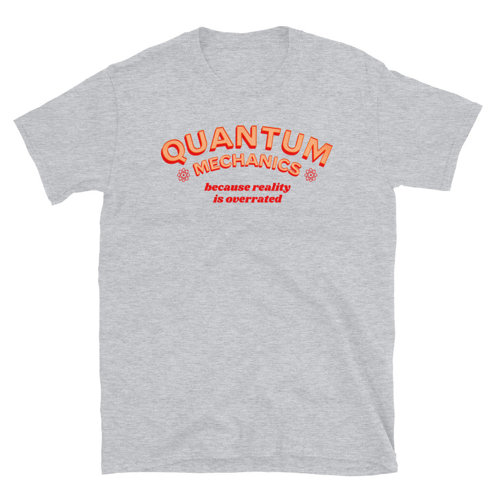 Quantum Mechanics Because Reality is Overrated T-Shirt
