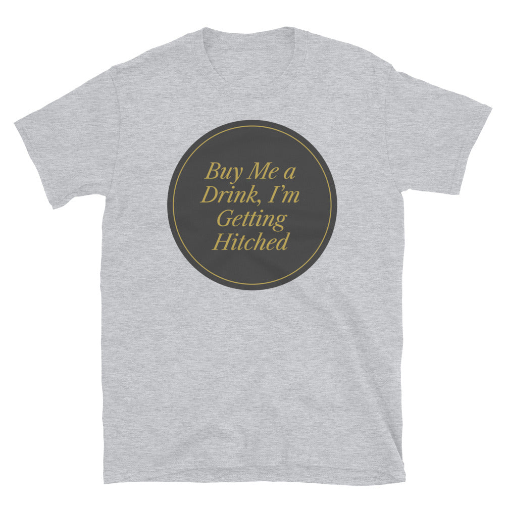 Buy Me A Drink, I’m Getting Hitched T-Shirt
