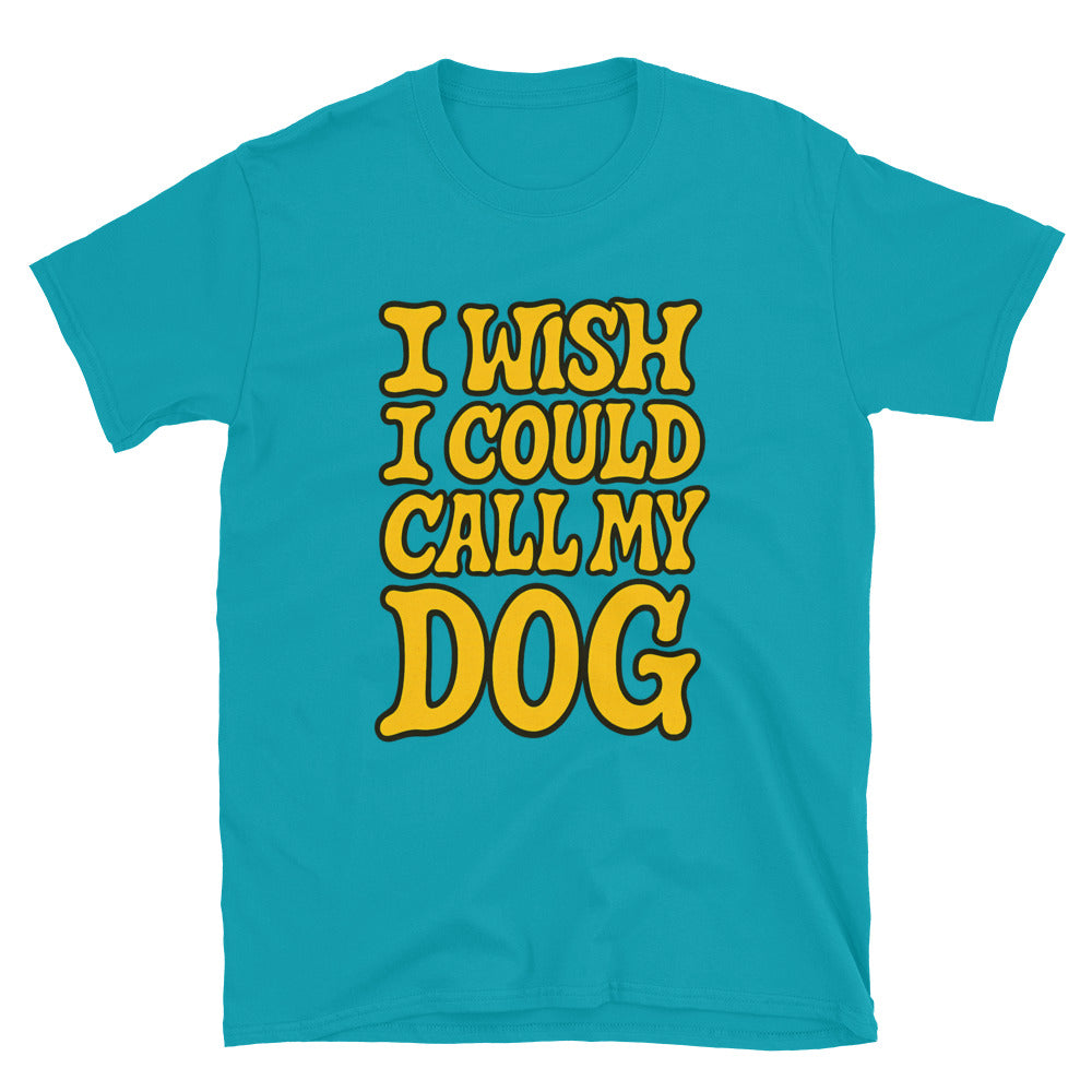I Wish I Could Call My Dog T-Shirt