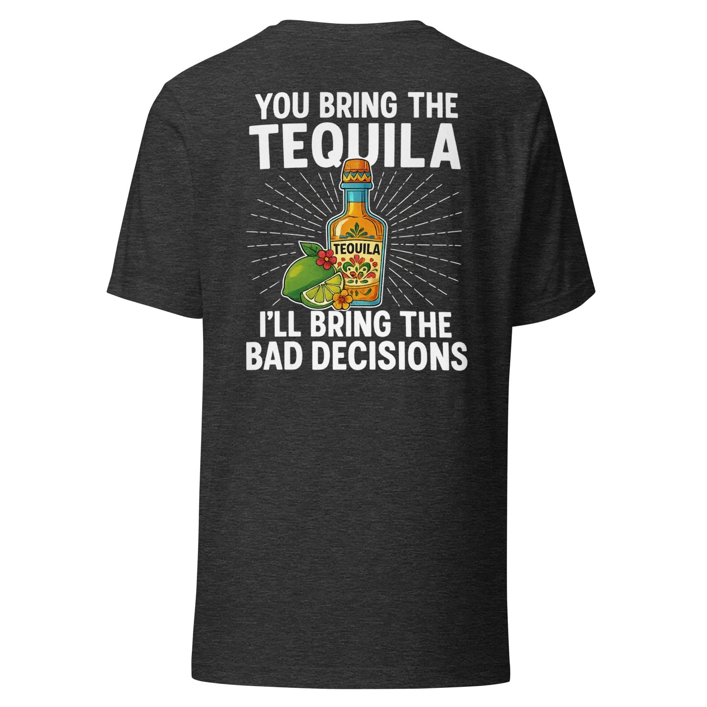 You Bring The Tequila I'll Bring The Bad Decisions Back Print T-Shirt