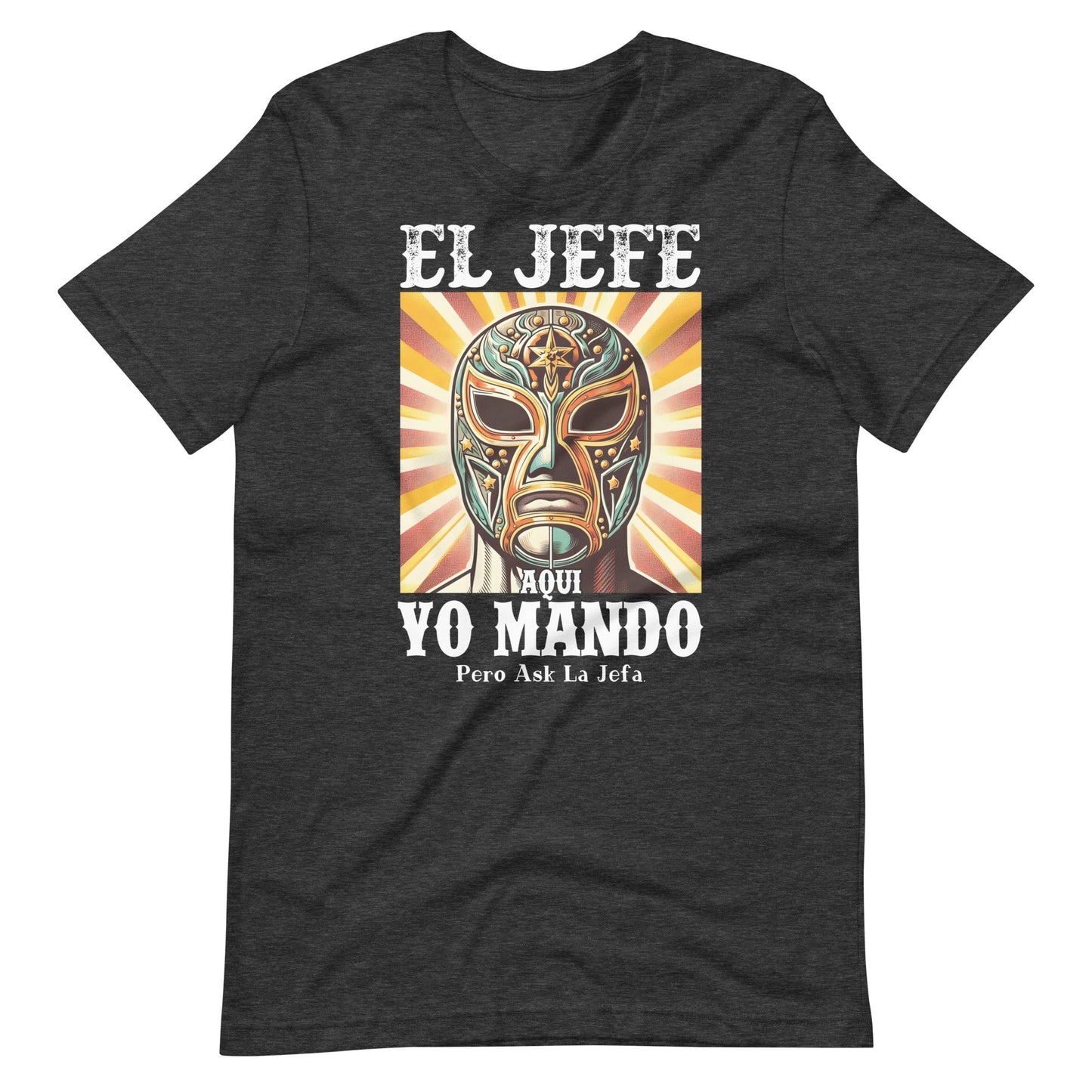 El Jefe Aqui Yo Mando Pero Ask La Jefa Unisex T-Shirt