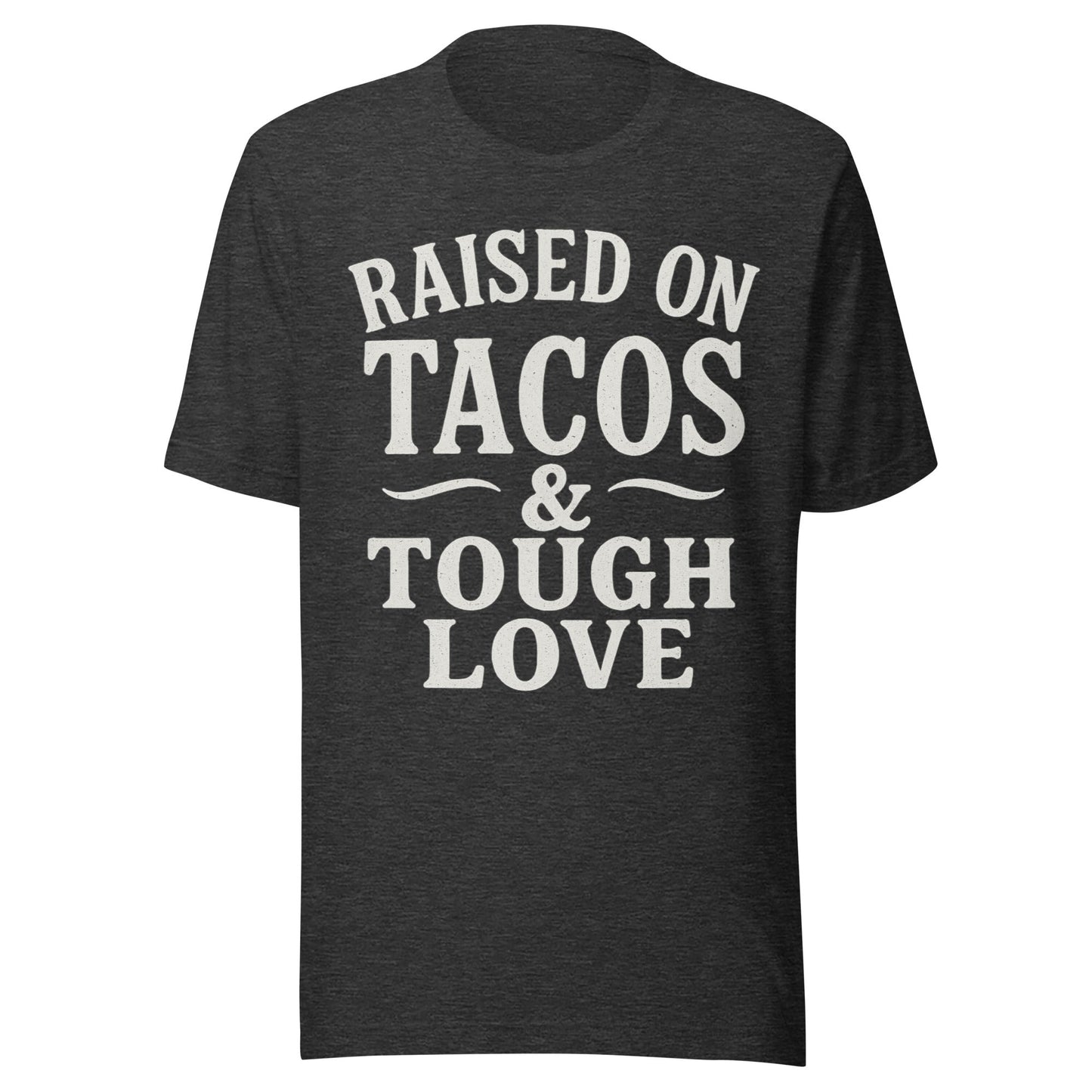 Raised on Tacos & Tough Love T-Shirt