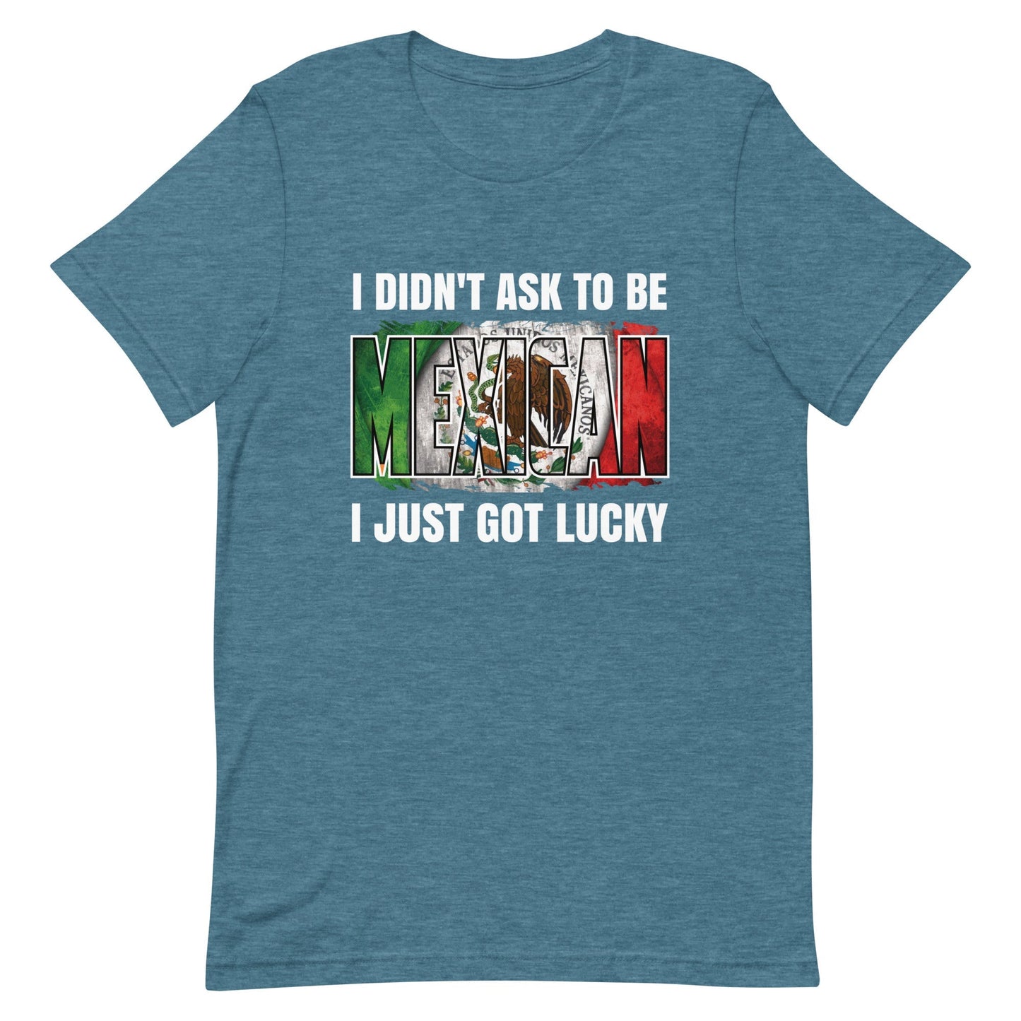I Didn't Ask To Be Mexican I Just Got Lucky T-Shirt Style001