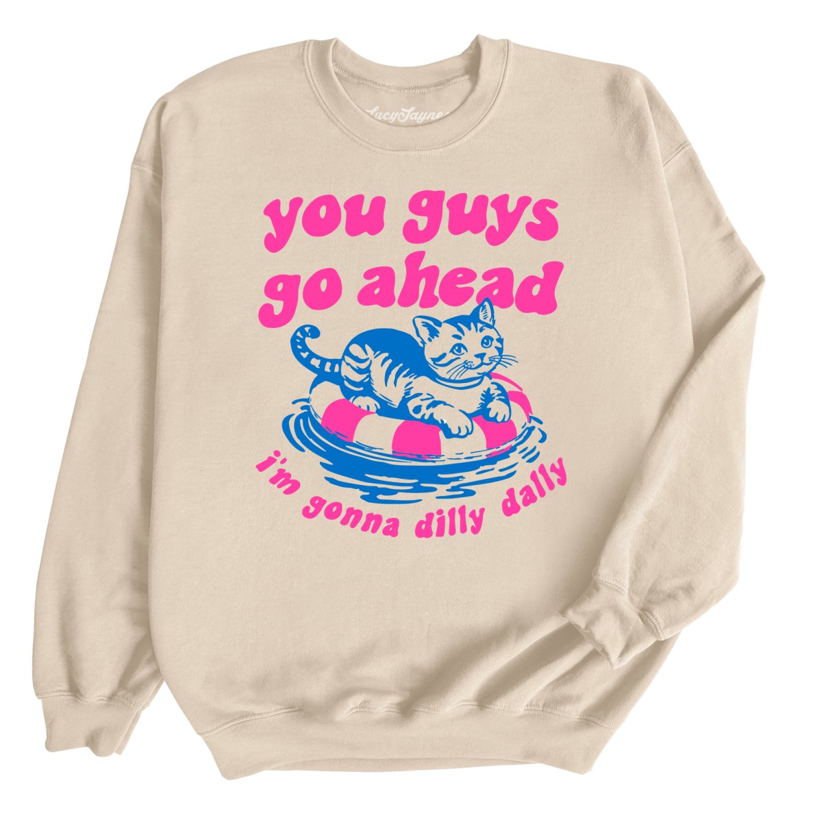 You Guys Go Ahead I'm Gonna Dilly Dally - Sweatshirt