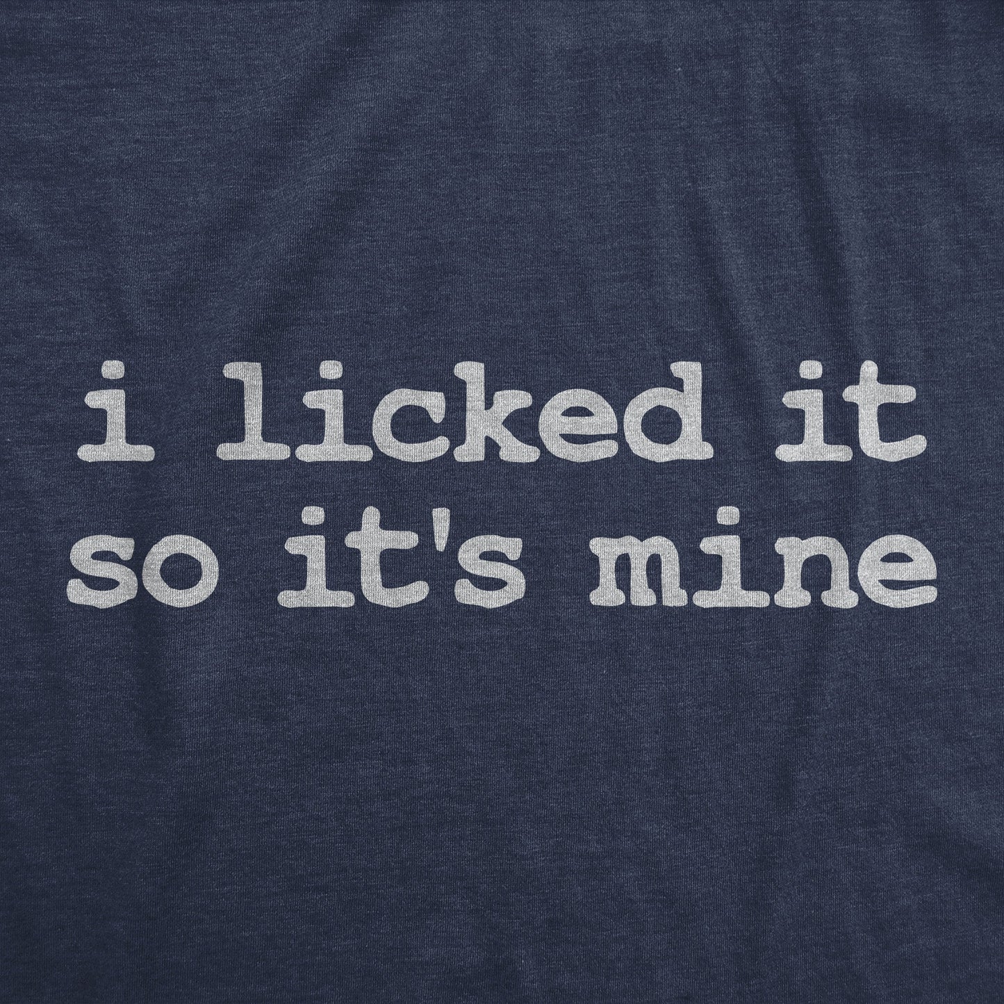 I Licked It So Its Mine Men's T Shirt