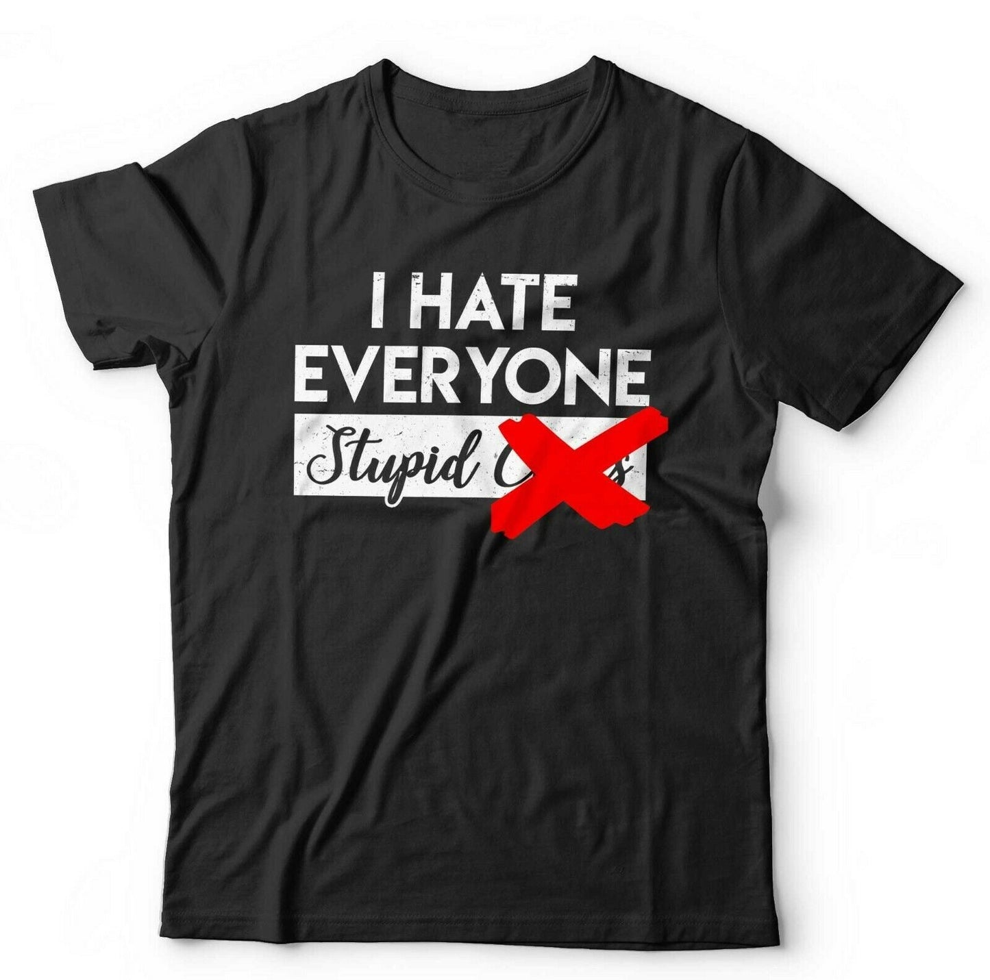 I Hate Everyone Stupid C**ts Tshirt Unisex Style001