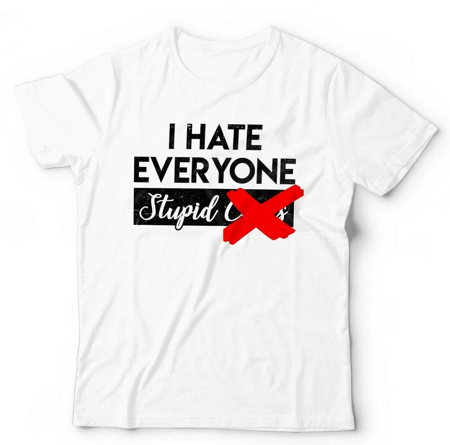 I Hate Everyone Stupid C**ts Tshirt Unisex Style001