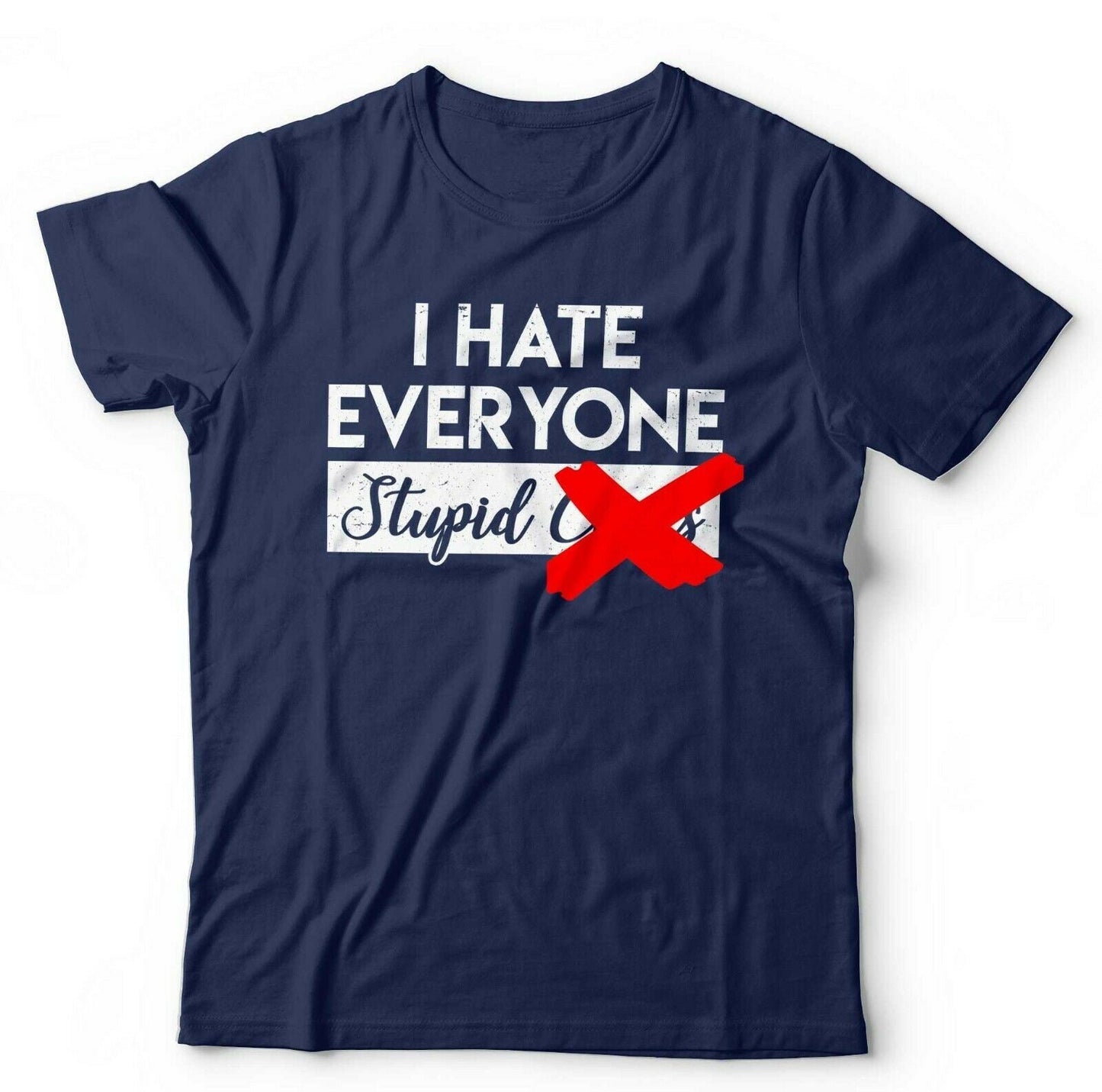 I Hate Everyone Stupid C**ts Tshirt Unisex Style001