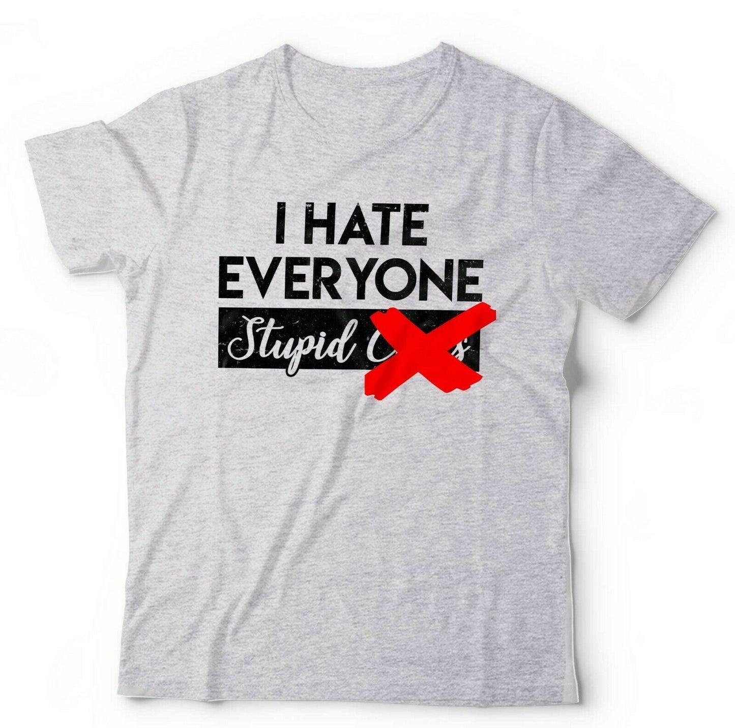 I Hate Everyone Stupid C**ts Tshirt Unisex Style001