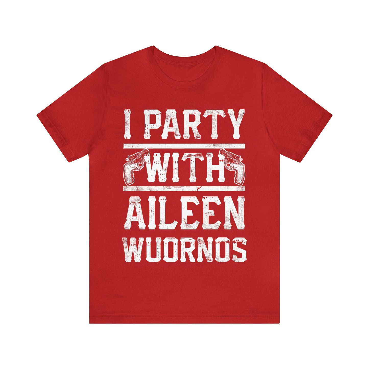 I Party With Aileen Wuornos Shirt