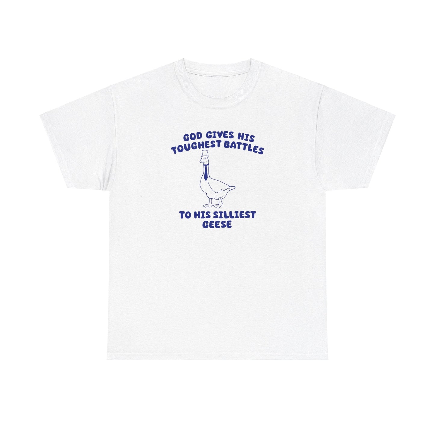 God Gives His Toughest Battles to His Silliest Geese Shirt