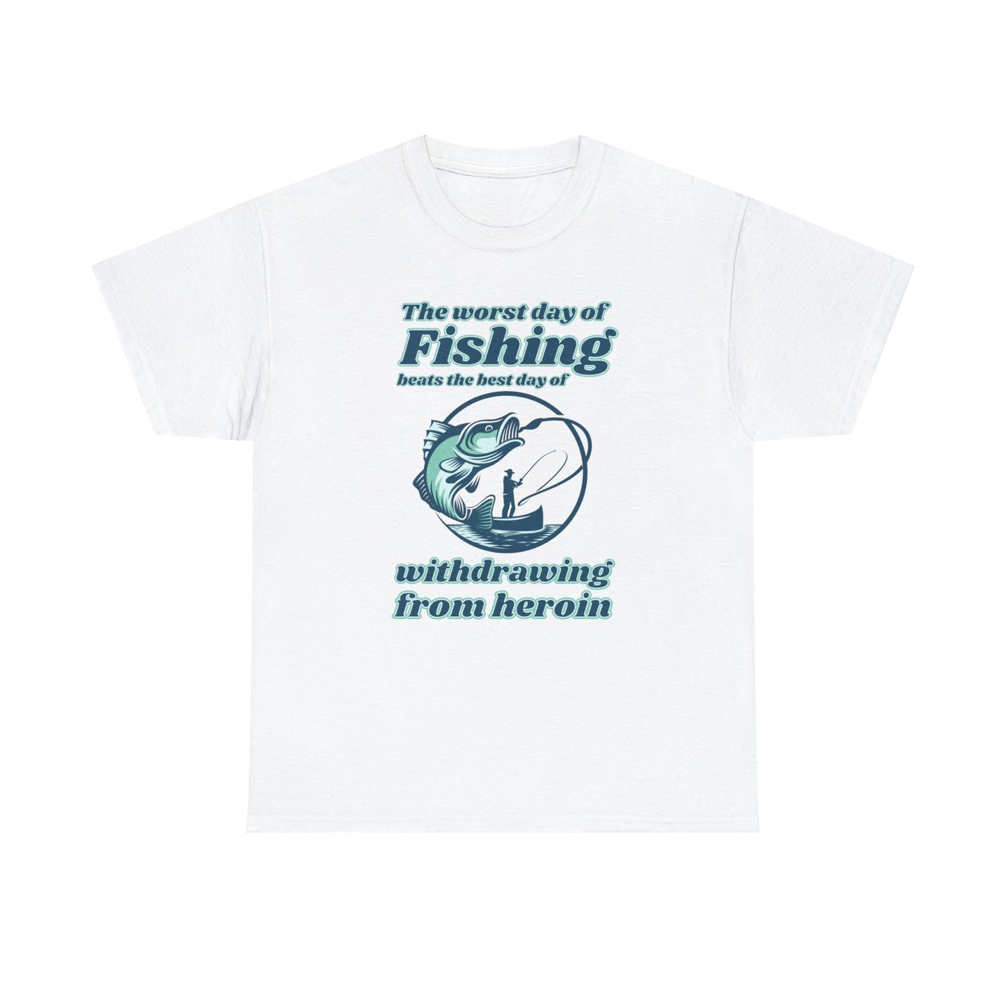 The worst day of fishing beats the best day of withdrawing from heroin - Unisex Heavy Cotton Tee