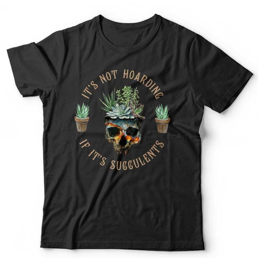 It's Not Hording If It's Succulents Tshirt Unisex