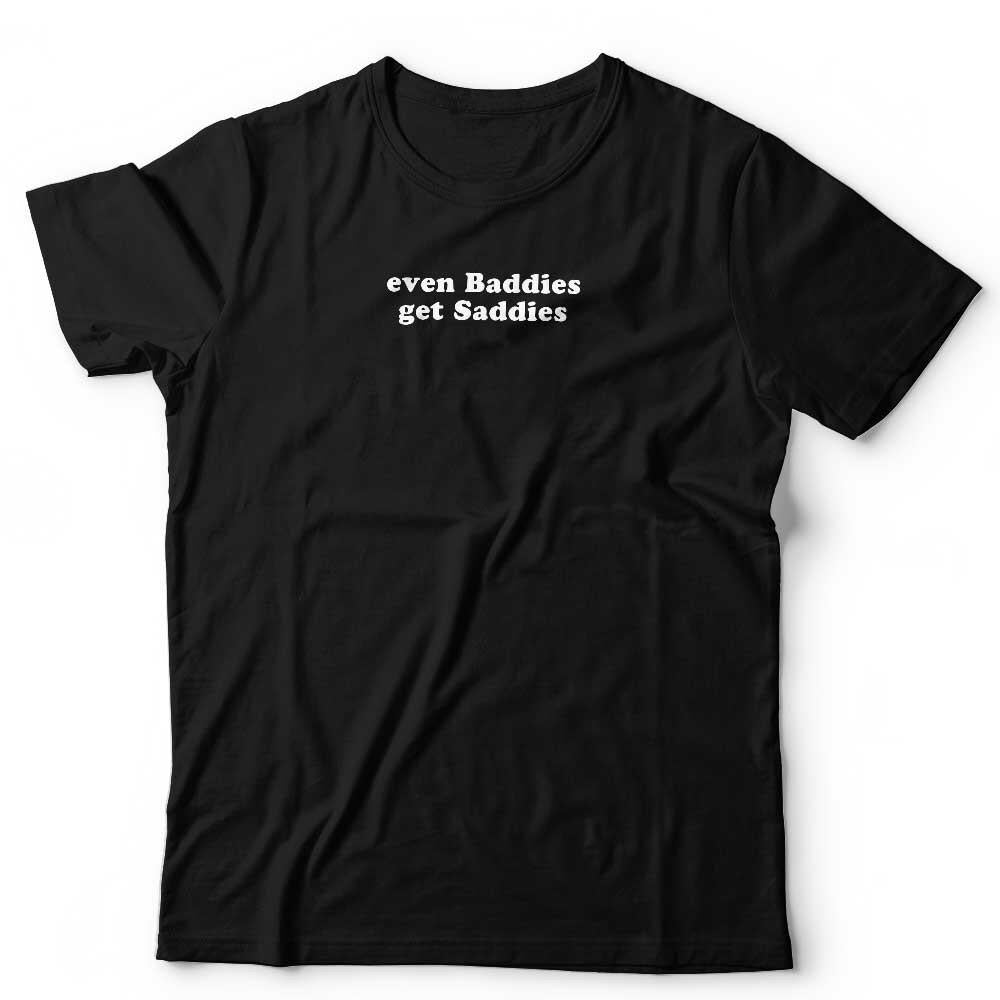 Even Baddies Get Saddies Unisex T Shirt