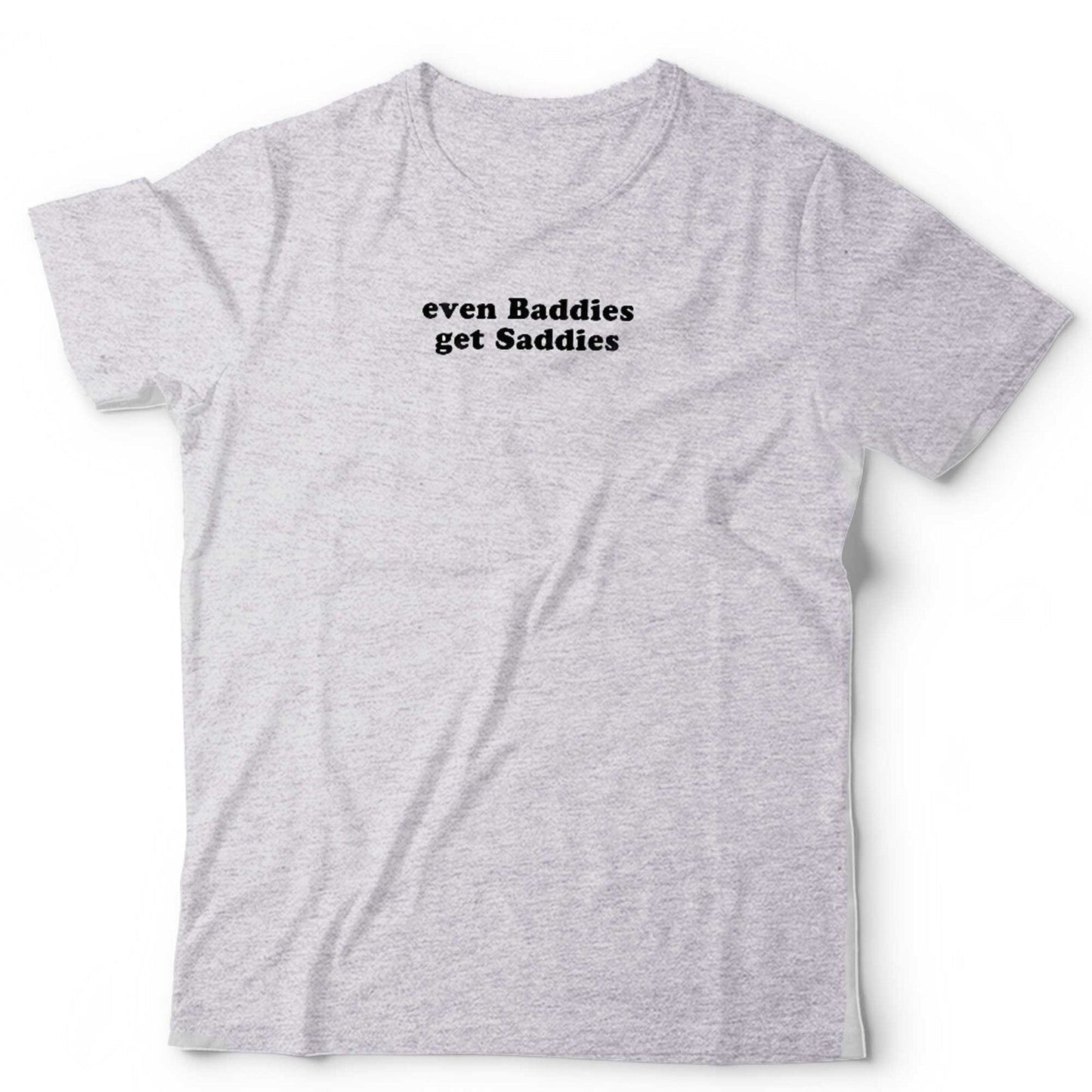 Even Baddies Get Saddies Unisex T Shirt
