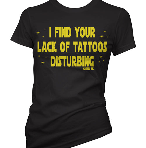 I Find Your Lack of Tattoos Disturbing  Women's T-Shirt