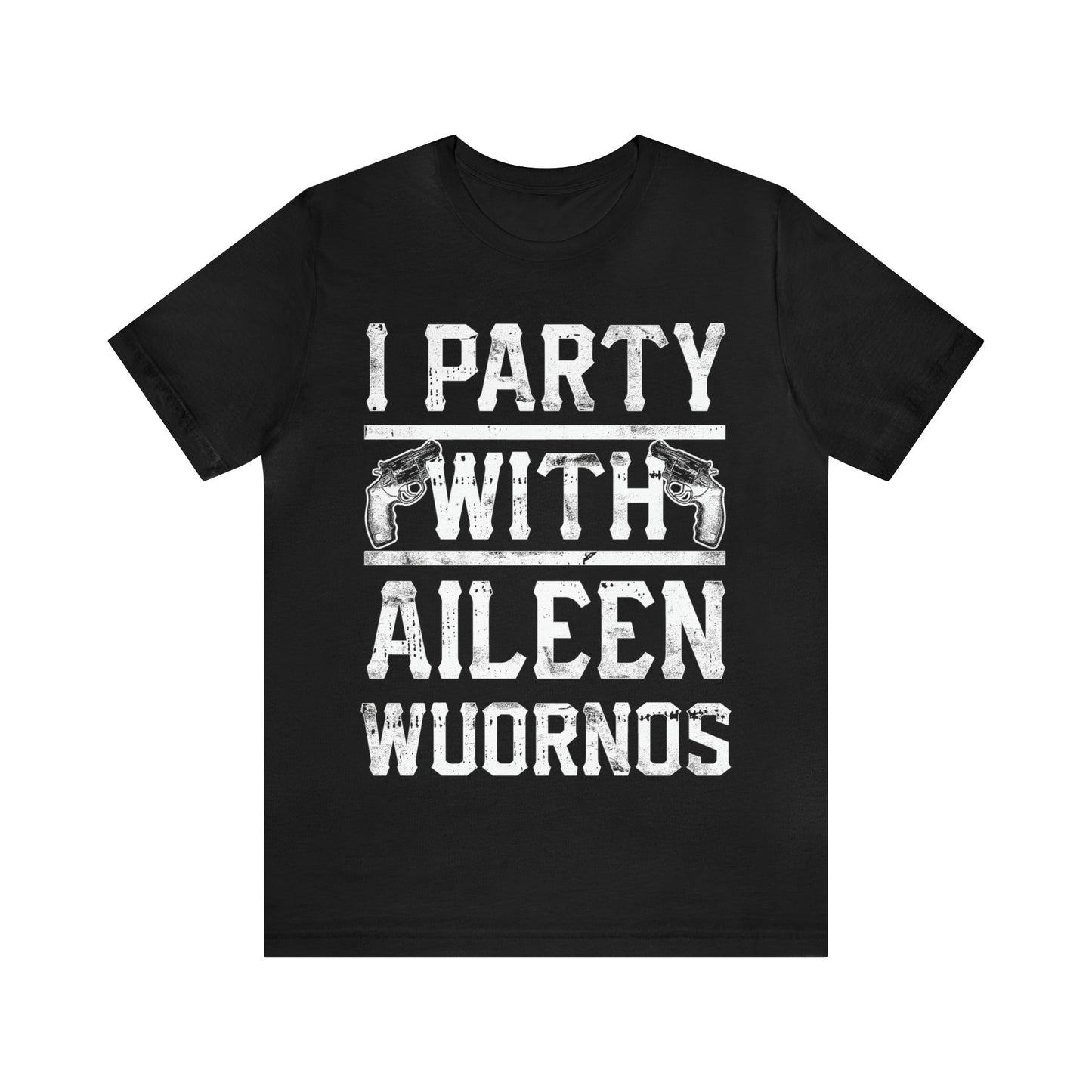 I Party With Aileen Wuornos Shirt