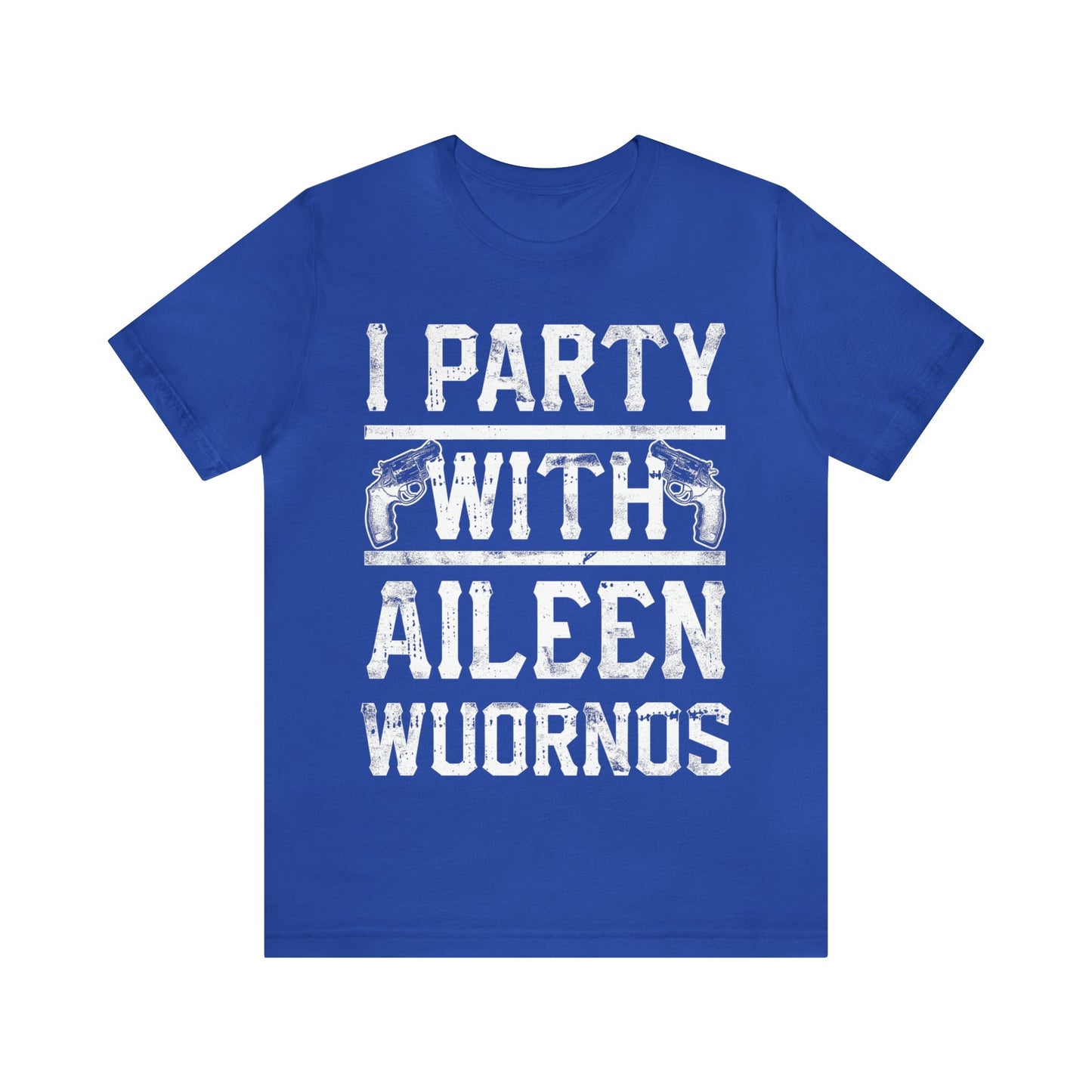 I Party With Aileen Wuornos Shirt