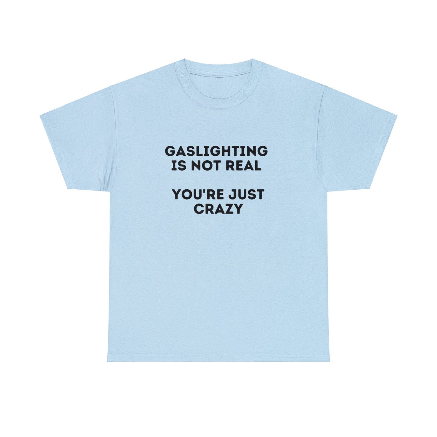 Gaslighting is not real You're just crazy - Unisex Heavy Cotton Tee