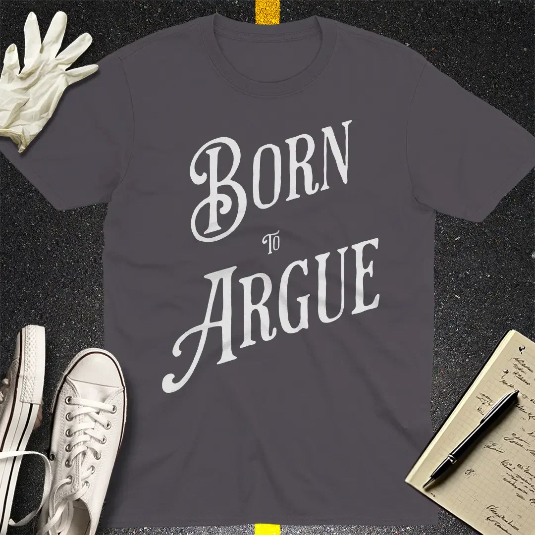 Born to Argue T-shirt
