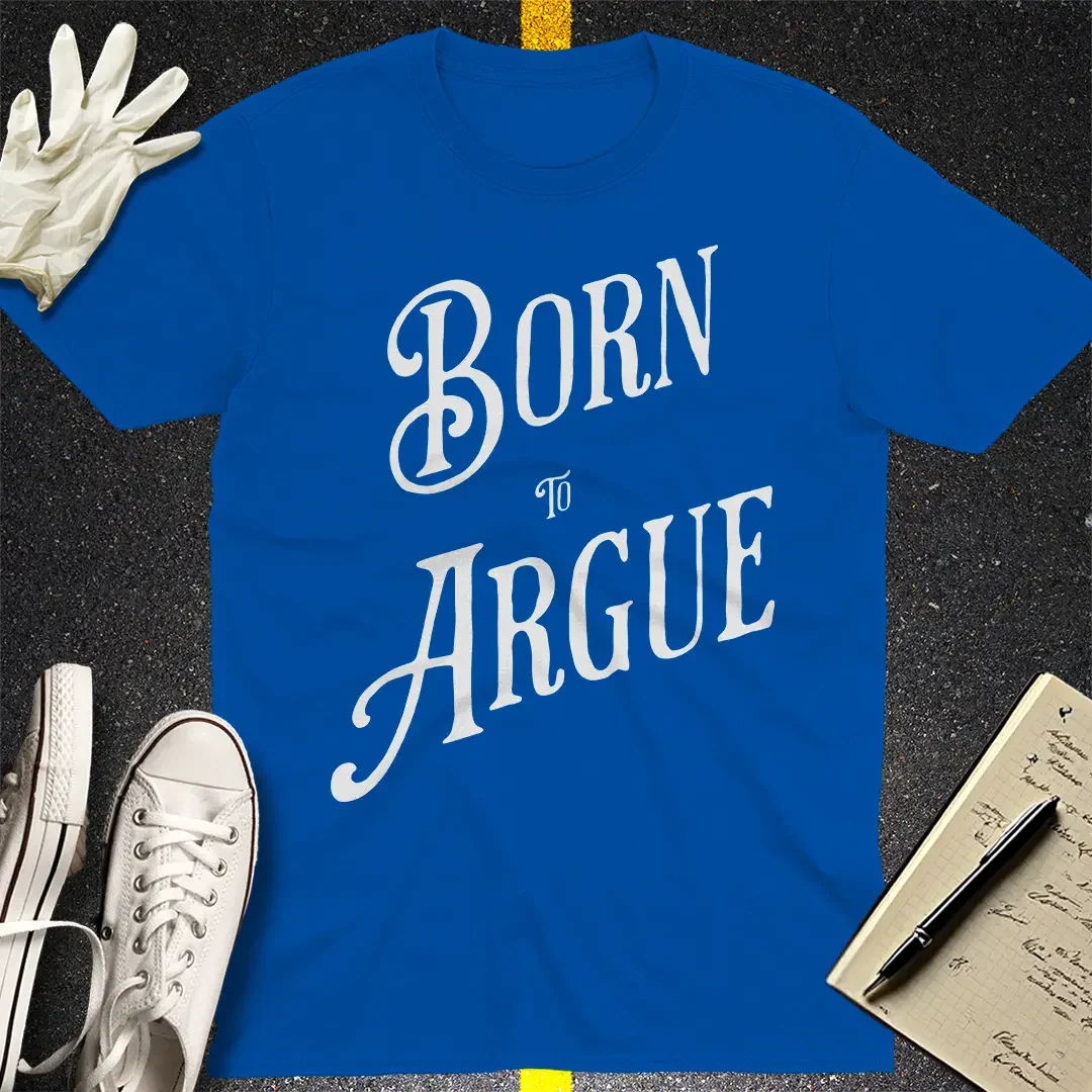 Born to Argue T-shirt
