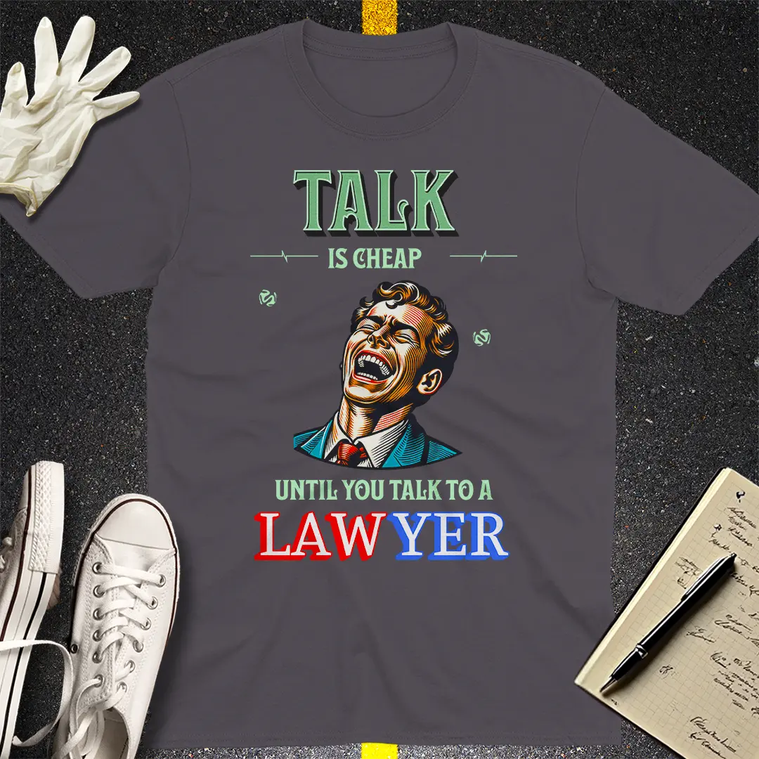 Talk is Cheap Ã¢â‚¬â€œ Lawyer Edition T-shirt