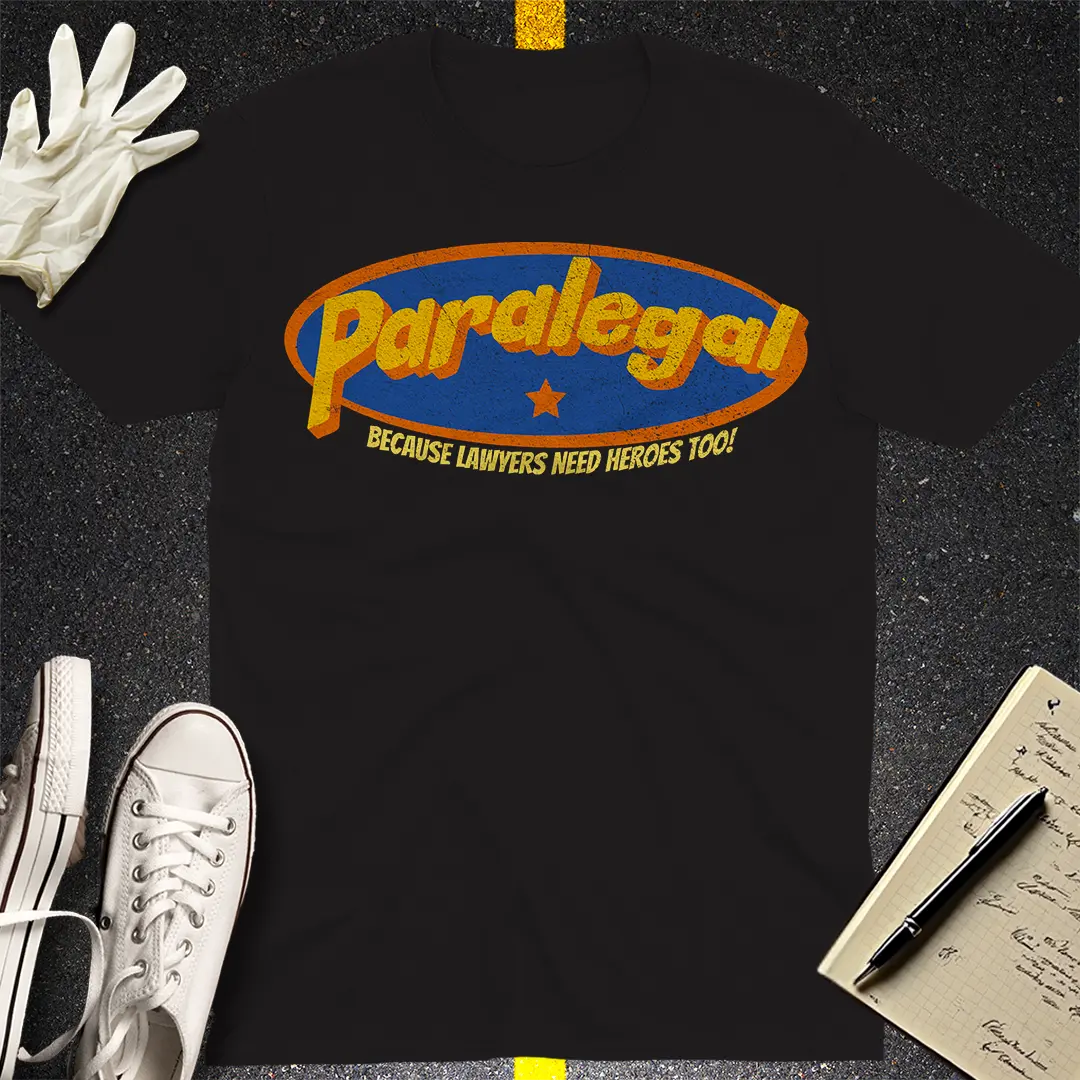 Paralegal - Because Lawyers Need Heroes Too! T-shirt