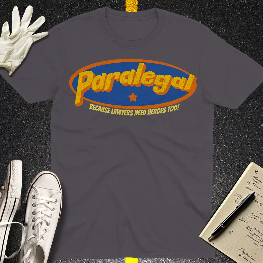 Paralegal - Because Lawyers Need Heroes Too! T-shirt