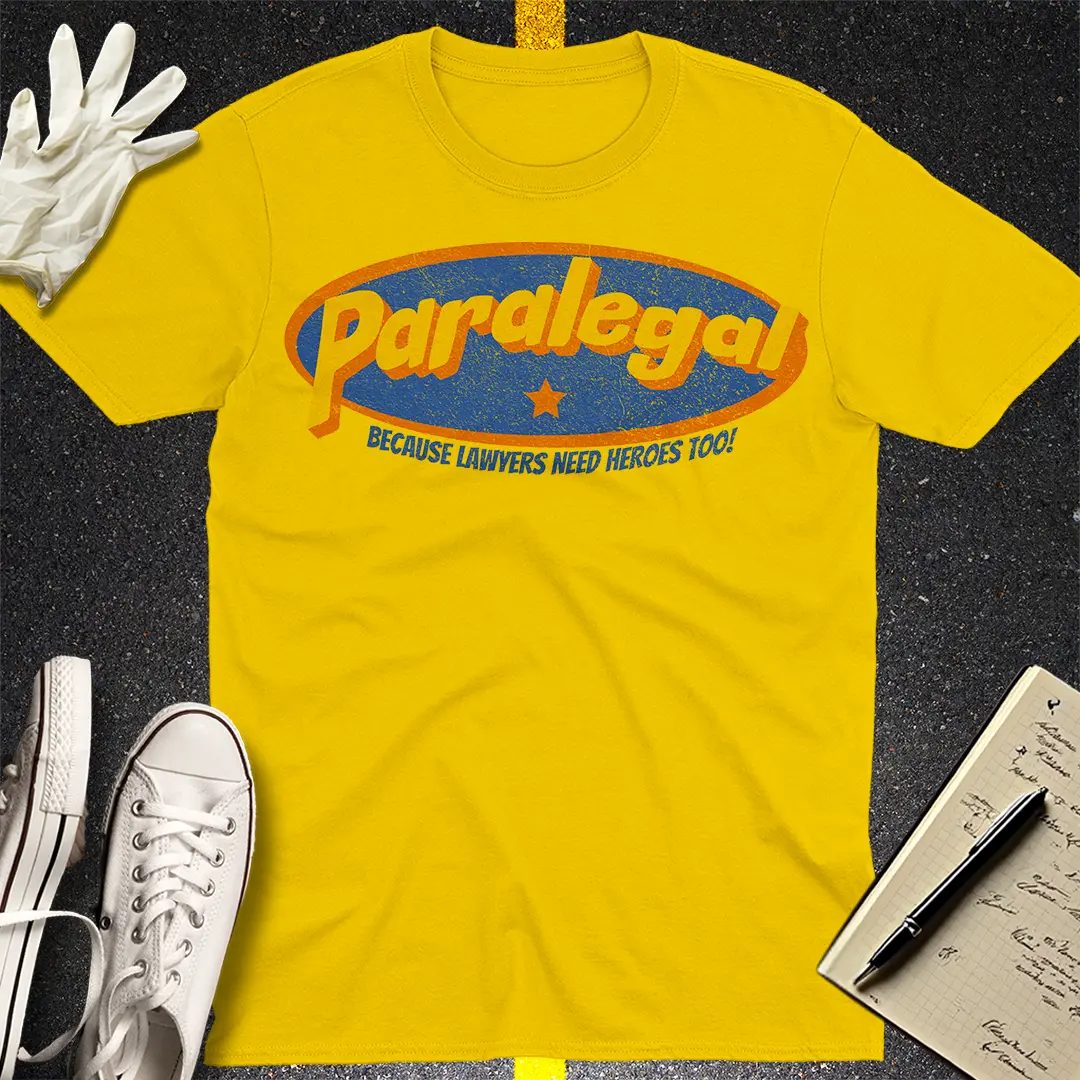 Paralegal - Because Lawyers Need Heroes Too! T-shirt