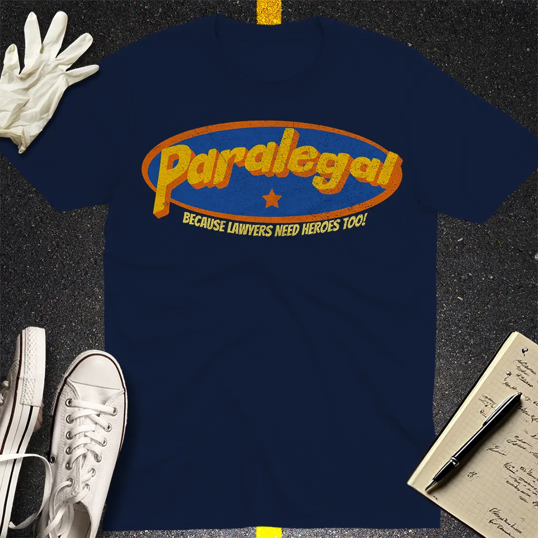 Paralegal - Because Lawyers Need Heroes Too! T-shirt