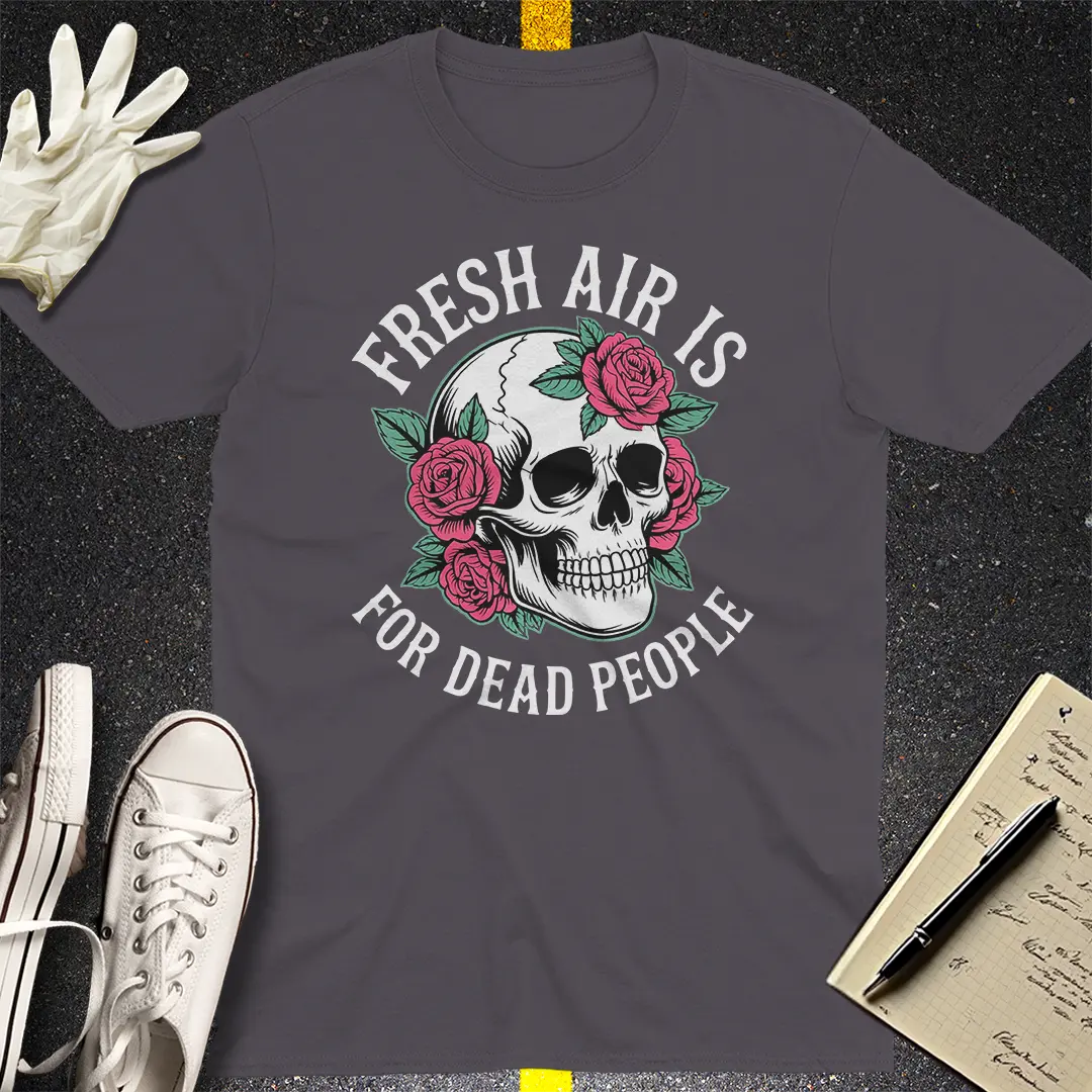 Fresh Air Is For Dead People T-Shirt