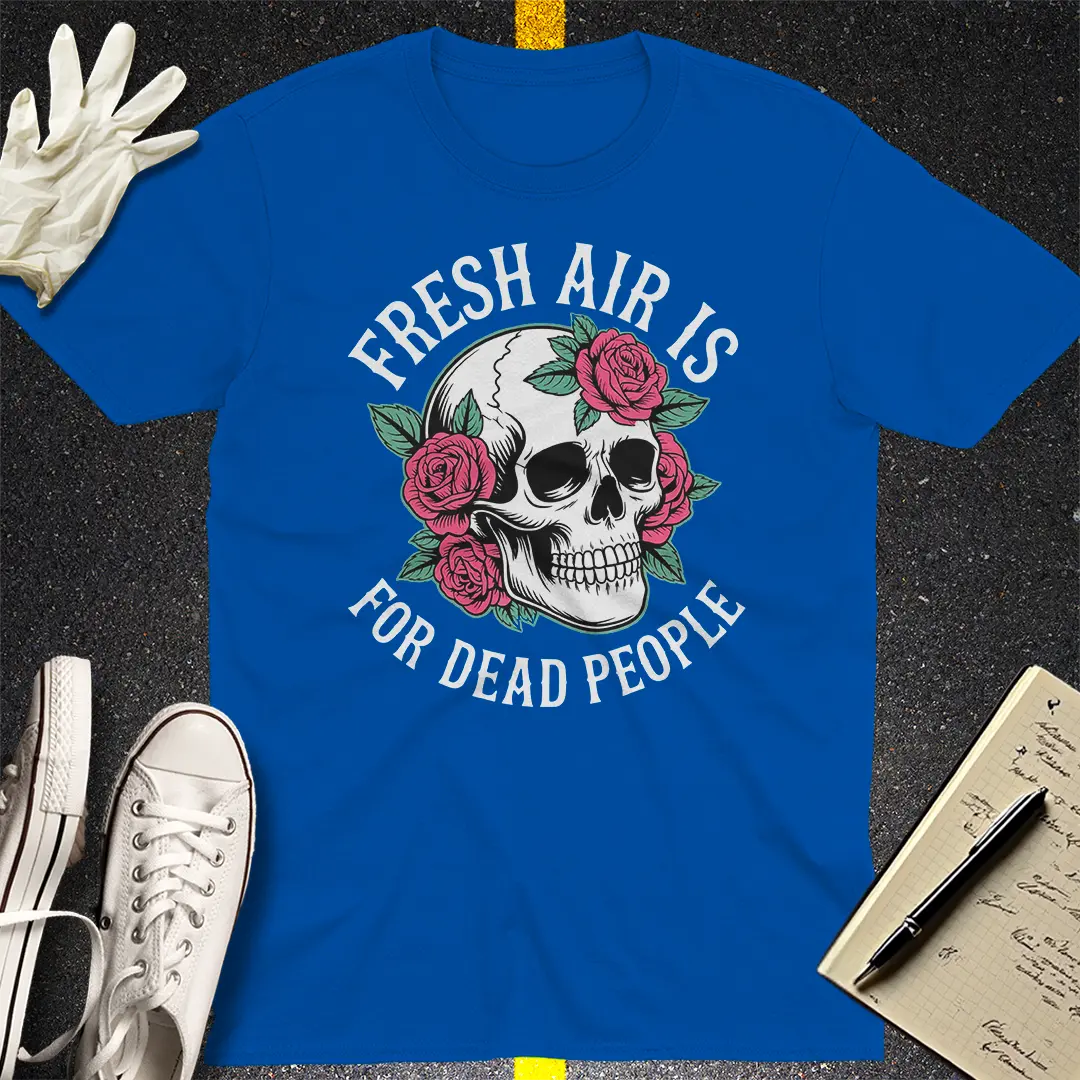 Fresh Air Is For Dead People T-Shirt