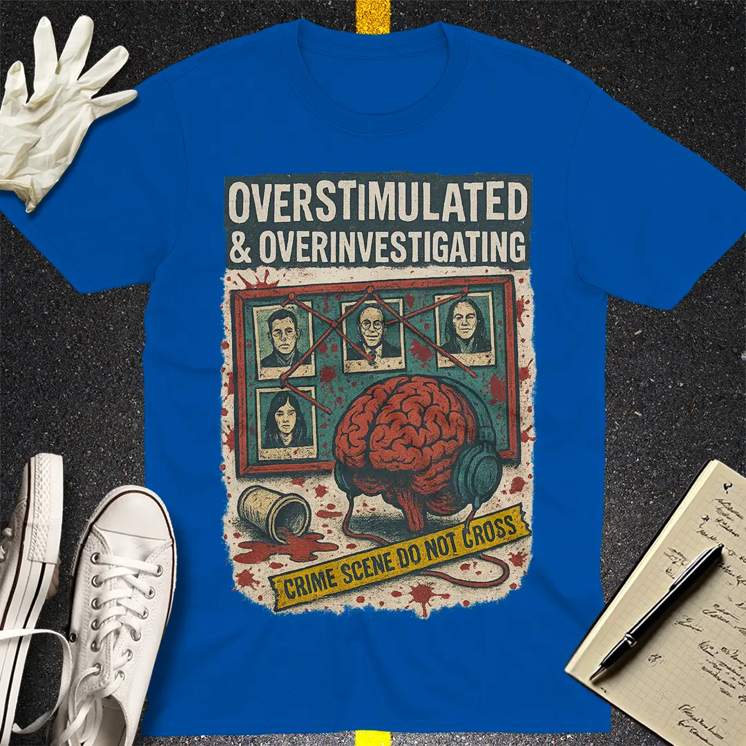 Overstimulated & Overinvestigating T-Shirt