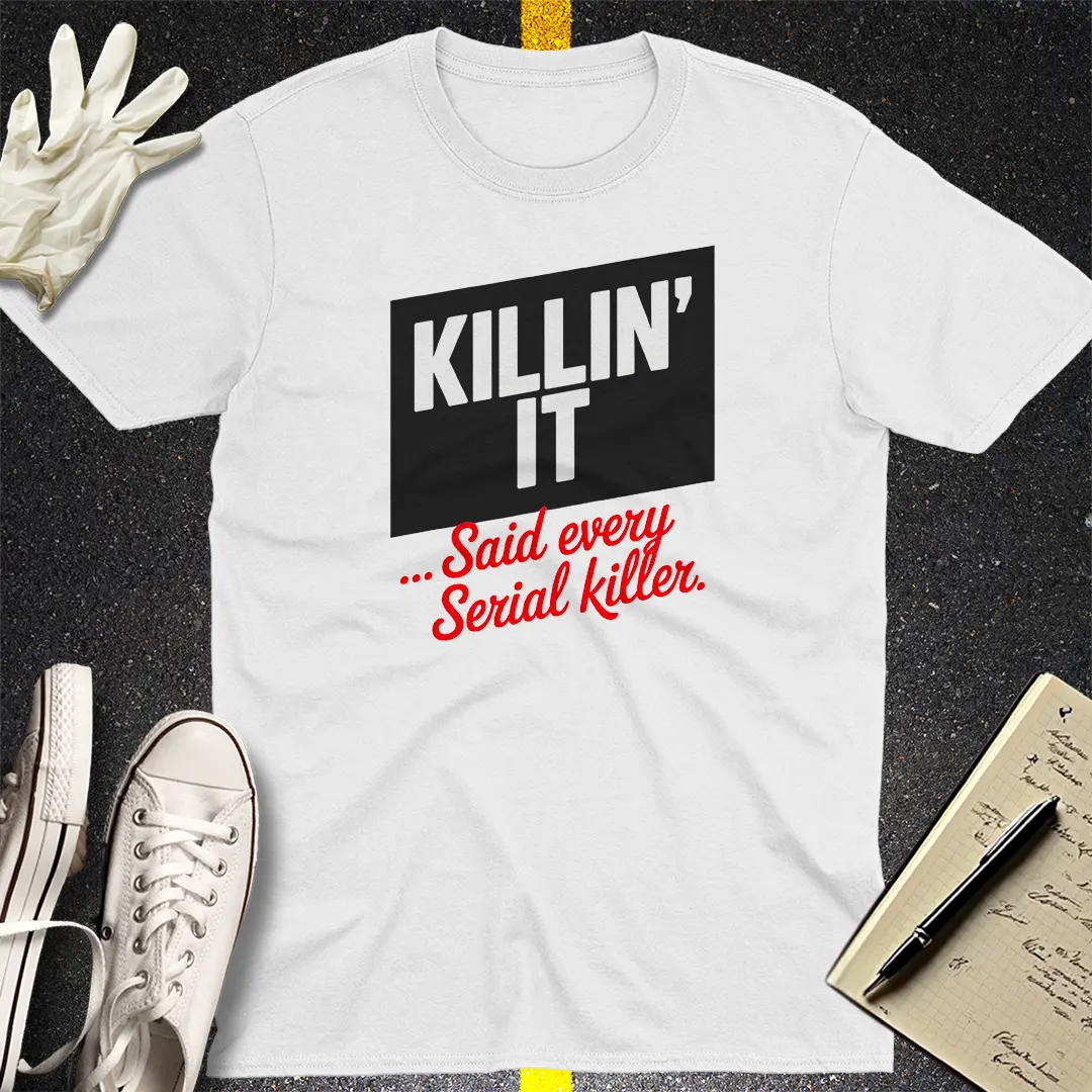 Killin' It Serial Killer T-Shirt