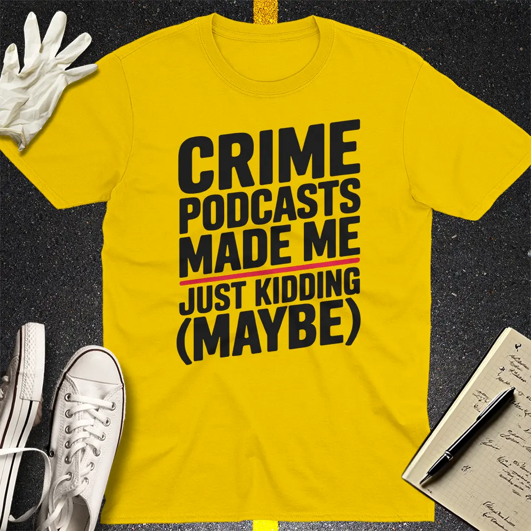 Crime Podcasts Made Me T-Shirt