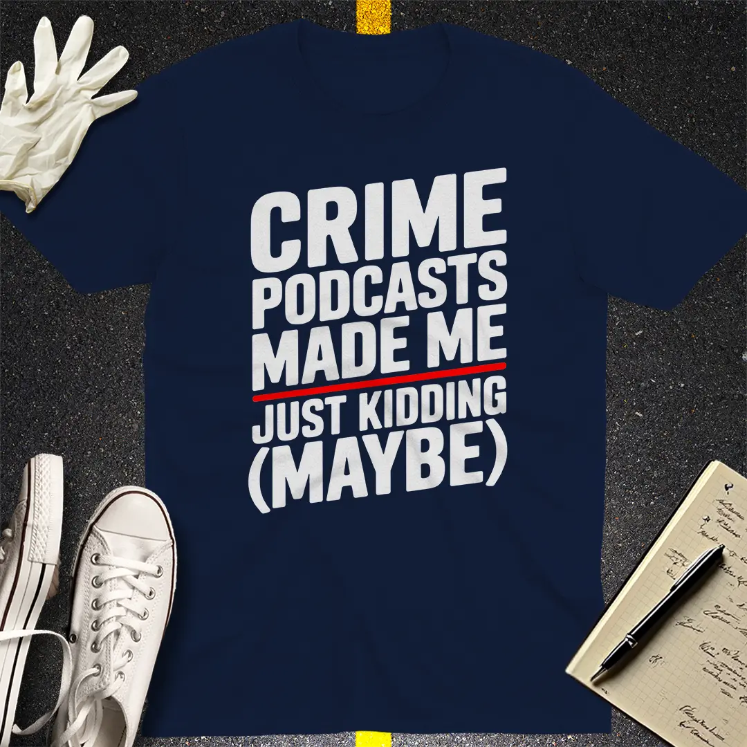 Crime Podcasts Made Me T-Shirt