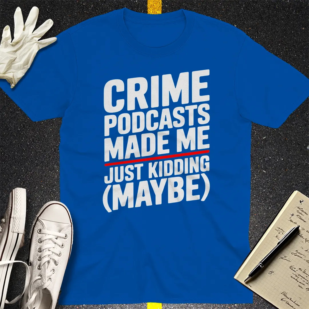 Crime Podcasts Made Me T-Shirt