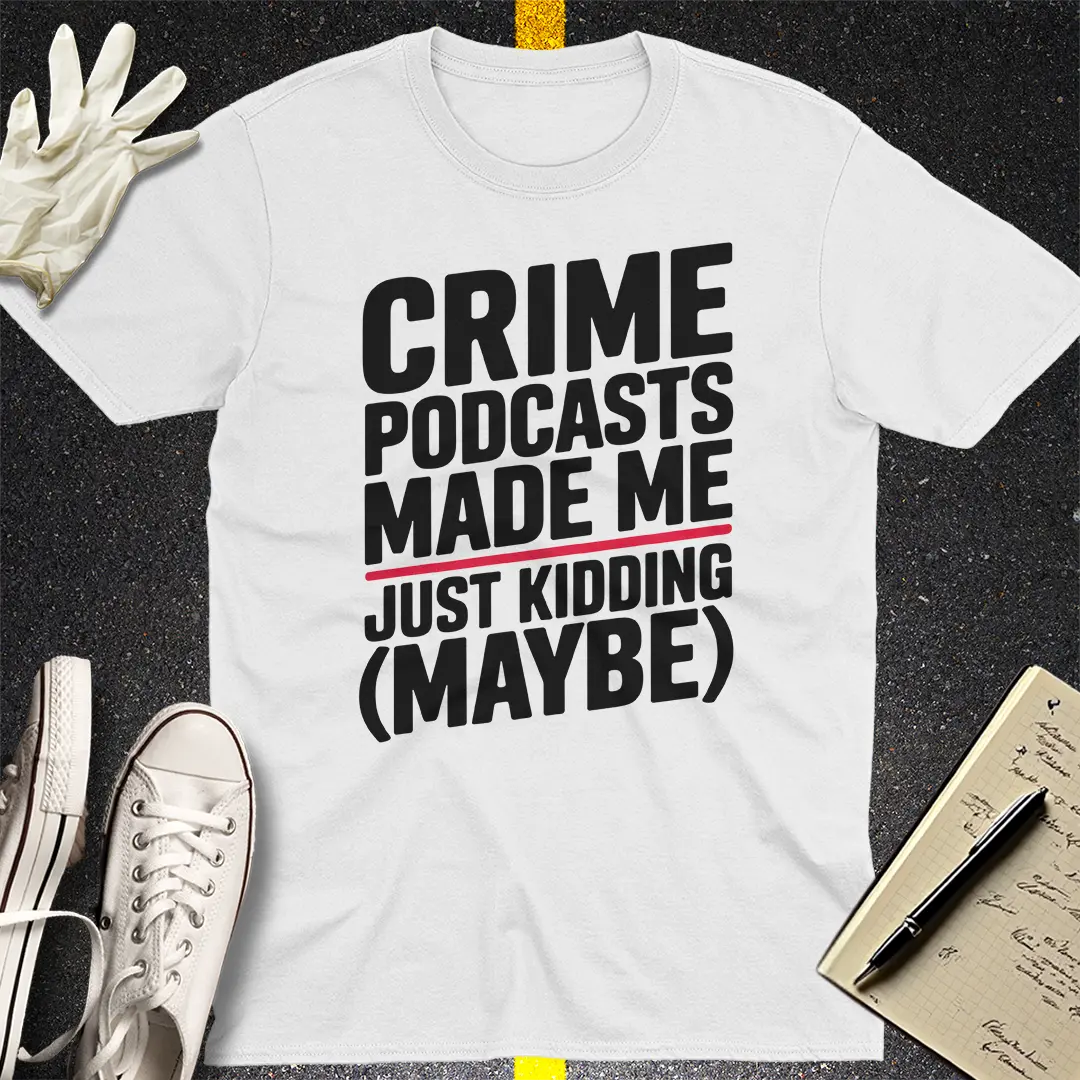 Crime Podcasts Made Me T-Shirt